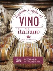 Il grande viaggio nel vino italiano. Racconti inediti di vita, vigne, vini