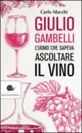 Giulio Gambelli. L'uomo che sapeva ascoltare il vino