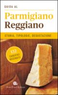 Guida al Parmigiano reggiano. Storia, tipologie, degustazione. 132 caseifici recensiti