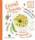 Cereali e legumi. Conoscere le varietà e utilizzarle in cucina. 60 ricette