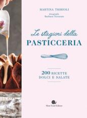 Le stagioni della pasticceria. 200 ricette dolci e salate