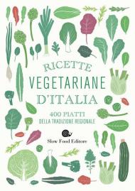 Ricette vegetariane d'Italia. 400 piatti della tradizione regionale