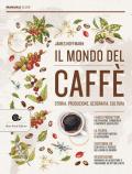 Il mondo del caffè. Storia, produzione, geografia, cultura