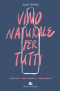 Il vino naturale per tutti. Che cos'è. Dove trovarlo. Come amarlo