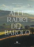 Alle radici del Barolo. Ediz. illustrata