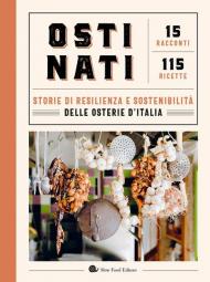 Ostinati. Storie di resilienza e sostenibilità delle osterie d'Italia. 15 racconti. 115 ricette