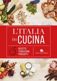 L' Italia in cucina. Ricette, tradizioni, prodotti