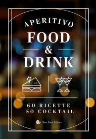 Aperitivo food and drink. 60 Ricette, 50 cocktail