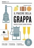 Il piacere della grappa. Conoscerla, sceglierla e imparare a degustarla