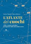 L'atlante dei cuochi. I miti, i maestri, gli allievi protagonisti della storia della cucina