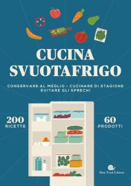 Cucina svuotafrigo. Conservare al meglio. Cucinare di stagione. Evitare gli sprechi