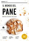 Il mondo del pane. Conoscerlo, sceglierlo, farlo in casa