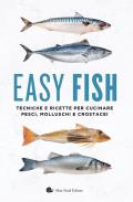 Easy fish. Tecniche e ricette per cucinare pesci, molluschi e crostacei