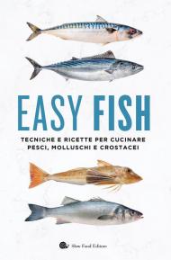 Easy fish. Tecniche e ricette per cucinare pesci, molluschi e crostacei