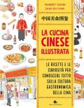 La cucina cinese illustrata. Le ricette e le curiosità per conoscere tutto sulla cultura gastronomica della Cina. Ediz. a colori