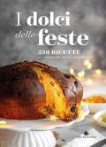 I dolci delle feste. 230 ricette per celebrare tutte le ricorrenze dell'anno