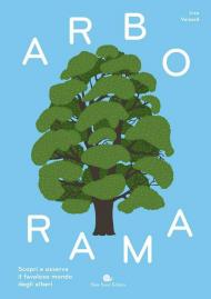 Arborama. Scopri e osserva il favoloso mondo degli alberi. Ediz. a colori