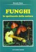 Funghi. Lo spettacolo della natura