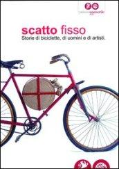 Scatto fisso. Storie di biciclette, di uomini e di artisti. Catalogo della mostra (Cles, 6 luglio-6 ottobre 2013)