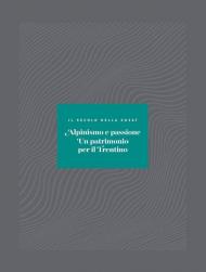 Alpinismo e passione. Un patrimonio per il Trentino. Il secolo della SOSAT