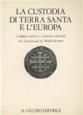 La Custodia di Terra Santa e l'Europa. I rapporti politici e l'attività culturale dei Francescani in Medio Oriente