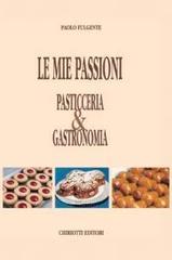 Le mie passioni. Pasticceria & gastronomia