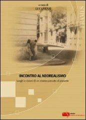 Incontro al neorealismo. Luoghi e visioni di un cinema pensato al presente