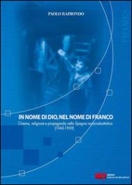 In nome di Dio, nel nome di Franco. Cinema, religione e propaganda nella Spagna nazionalcattolica (1945-1959)