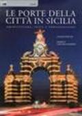 Le porte della città in Sicilia. Architettura, feste e fortificazioni
