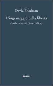 L'ingranaggio della libertà. Guida a un capitalismo radicale