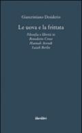 Le uova e la frittata. Filosofia e libertà in Benedetto Croce, Hannah Arendt, Isaiah Berlin