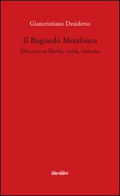 Il bugiardo metafisico. Discorso su libertà, verità, violenza