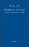 Orientalismo americano. Stati Uniti e Medio Oriente dal 1945
