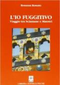 L'io fuggitivo. Viaggio tra sciamane e maestri