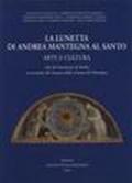 La lunetta di Andrea Mantegna al santo. Arte e cultura. Atti del Seminario di studio in occasione del restauro della lunetta del Mantegna