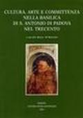 Cultura, arte e committenza nella Basilica di S. Antonio di Padova nel Trecento. Atti del Convegno internazionale di studi (Padova, 24-26 maggio 2001)