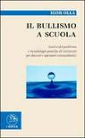 Il bullismo a scuola. Analisi del problema e metodologie pratiche di intervento per docenti e operatori extra scolastici