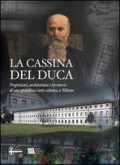 La Cassina del Duca. Da Cassina Ida a Cassina Anna. Proprietari, architettura e territorio di una grandiosa corte colonica a Milano