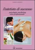 L'estetista di Successo: Psicologia marketing etica professionale