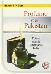 Profumo dal Pakistan. Potevo anch'io chiamarlo Padre. Ediz. ampliata