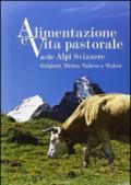 Alimentazione e vita pastorale nelle Alpi svizzere. Grigioni, Ticino, Vallese e Walser. Ediz. illustrata