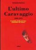 L'ultimo Caravaggio 1606-1610. Il giallo della morte: un assassinio di Stato?