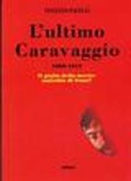 L'ultimo Caravaggio 1606-1610. Il giallo della morte: un assassinio di Stato?