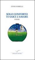 Solo conforto ti sarà l'amare