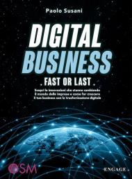 Digital business: fast or last. Scopri le innovazioni che stanno cambiando il mondo delle imprese e come far crescere il tuo business con la trasformazione digitale