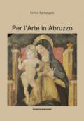 Per l'arte in Abruzzo. Ediz. illustrata