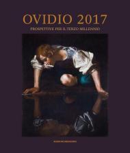 Ovidio 2017. Prospettive per il terzo millennio. Atti del Convegno Internazionale (Sulmona, 3-6 aprile 2017). Ediz. illustrata