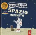 La vera storia dello spazio infinito. Ediz. a colori