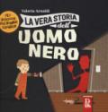 La vera storia dell'uomo nero. Filastrocche per bambini coraggiosi. Ediz. a colori