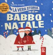 La vera storia di Babbo Natale. Filastrocche per bambini gioiosi. Ediz. a colori